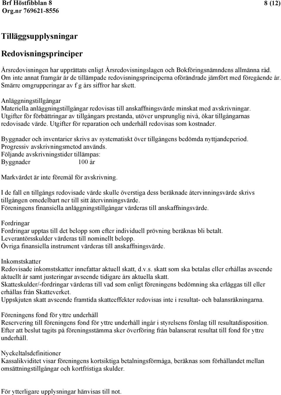 Anläggningstillgångar Materiella anläggningstillgångar redovisas till anskaffningsvärde minskat med avskrivningar.