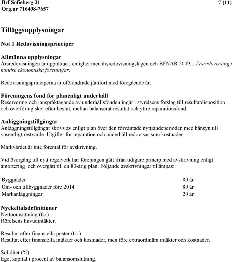 Föreningens fond för planenligt underhåll Reservering och ianspråktagande av underhållsfonden ingår i styrelsens förslag till resultatdisposition och överföring sker efter beslut, mellan balanserat