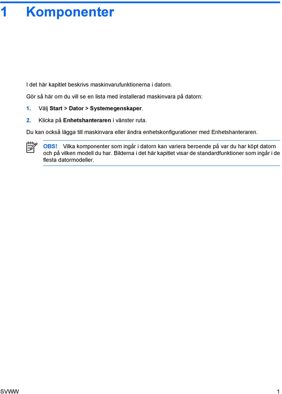 Klicka på Enhetshanteraren i vänster ruta. Du kan också lägga till maskinvara eller ändra enhetskonfigurationer med Enhetshanteraren.