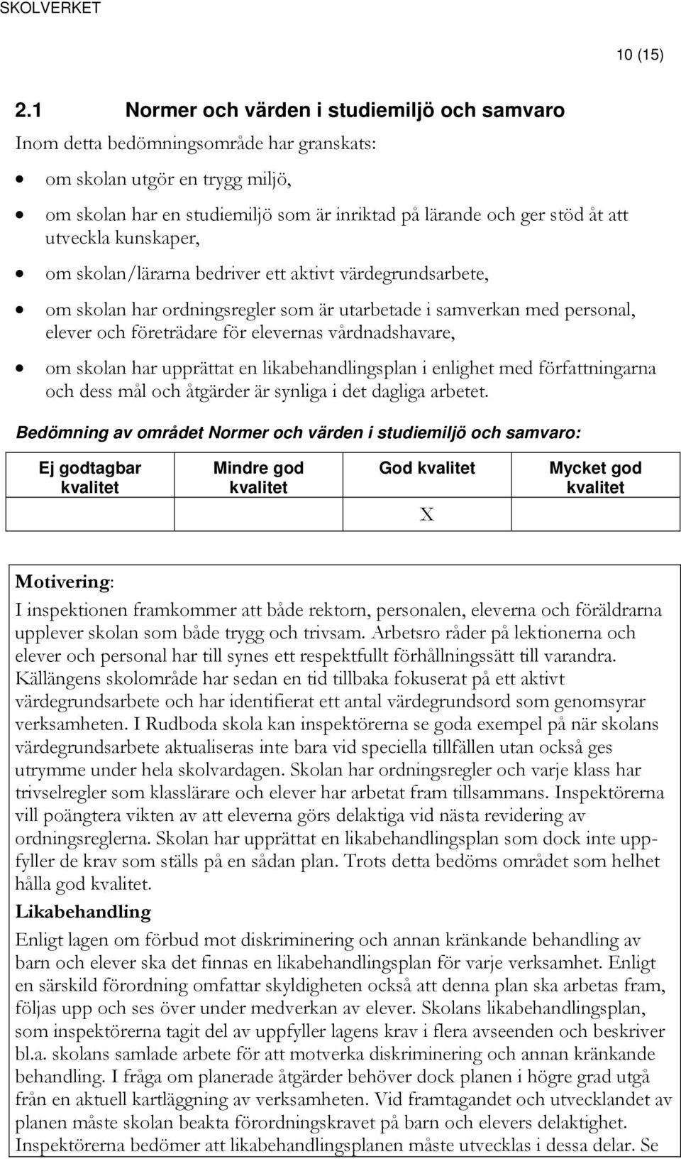 bedriver ett aktivt värdegrundsarbete, om skolan har ordningsregler som är utarbetade i samverkan med personal, elever och företrädare för elevernas vårdnadshavare, om skolan har upprättat en