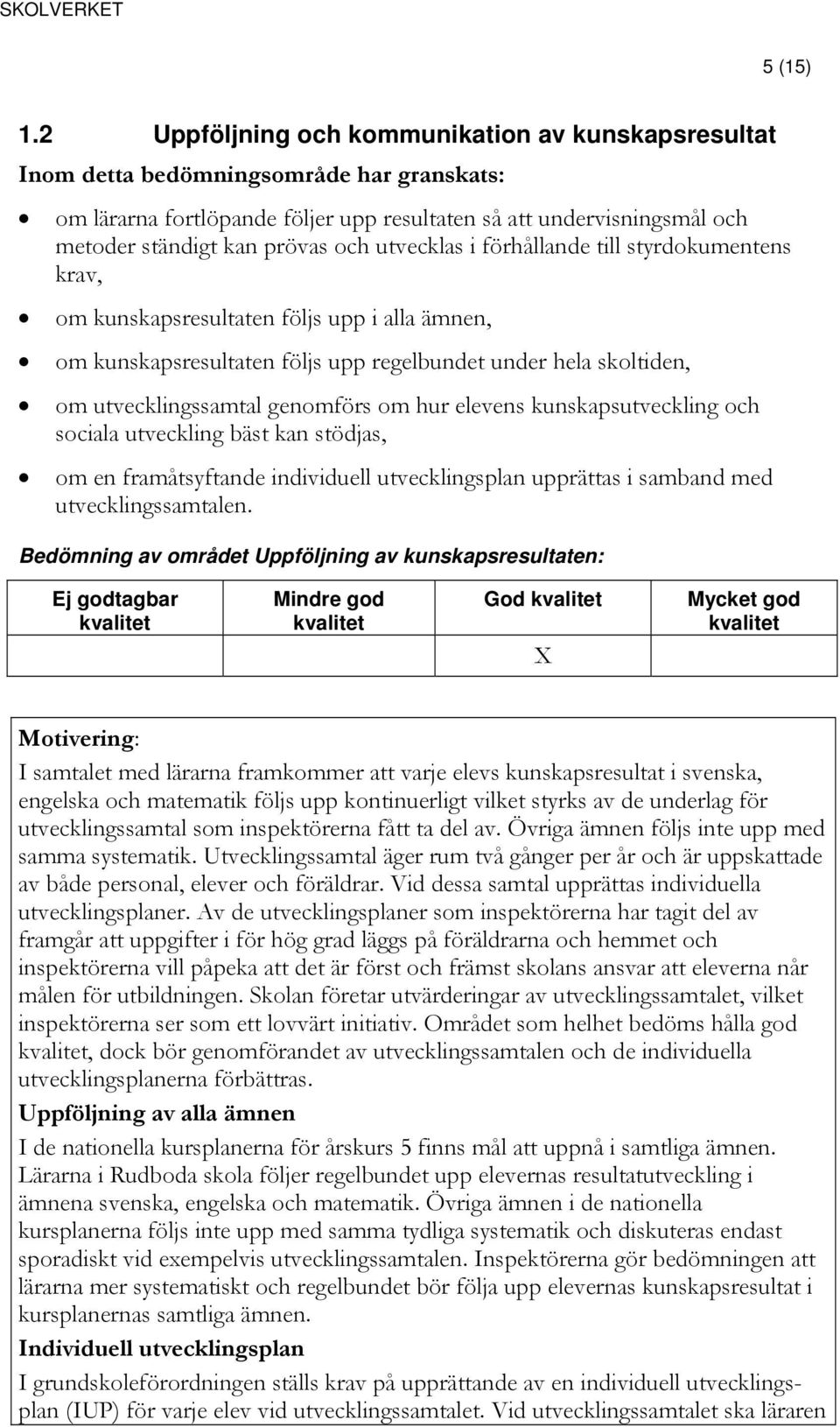 styrdokumentens krav, om kunskapsresultaten följs upp i alla ämnen, om kunskapsresultaten följs upp regelbundet under hela skoltiden, om utvecklingssamtal genomförs om hur elevens kunskapsutveckling