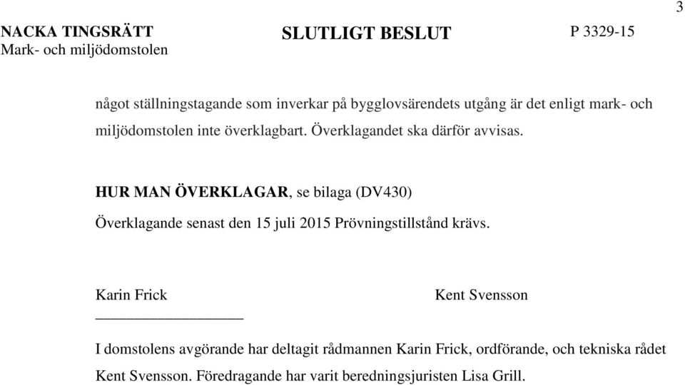 HUR MAN ÖVERKLAGAR, se bilaga (DV430) Överklagande senast den 15 juli 2015 Prövningstillstånd krävs.