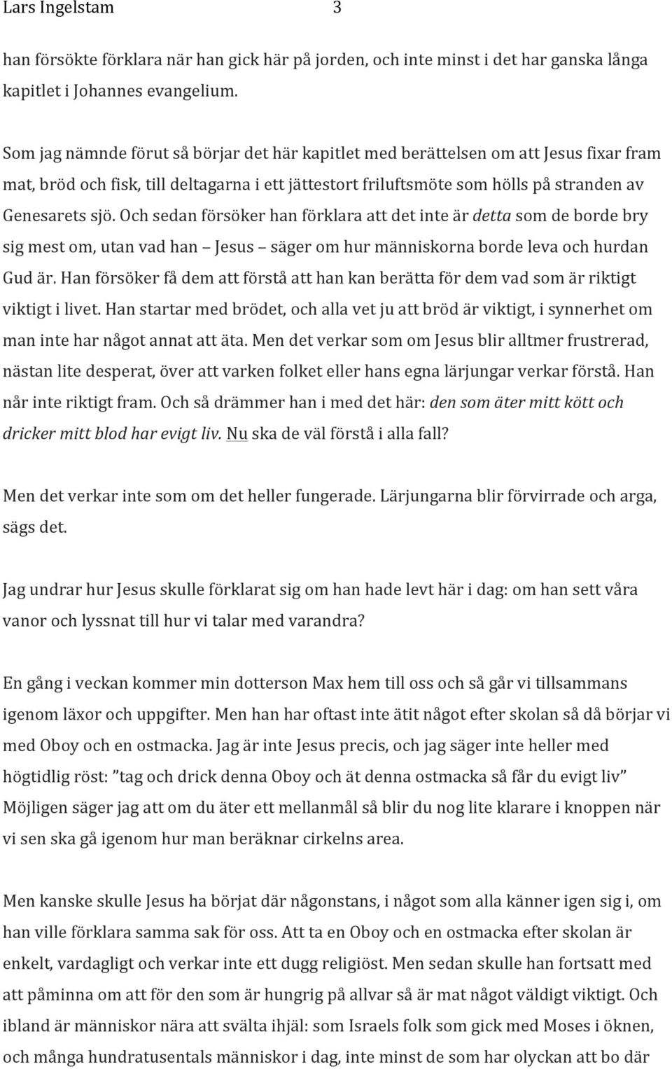 Och sedan försöker han förklara att det inte är detta som de borde bry sig mest om, utan vad han Jesus säger om hur människorna borde leva och hurdan Gud är.