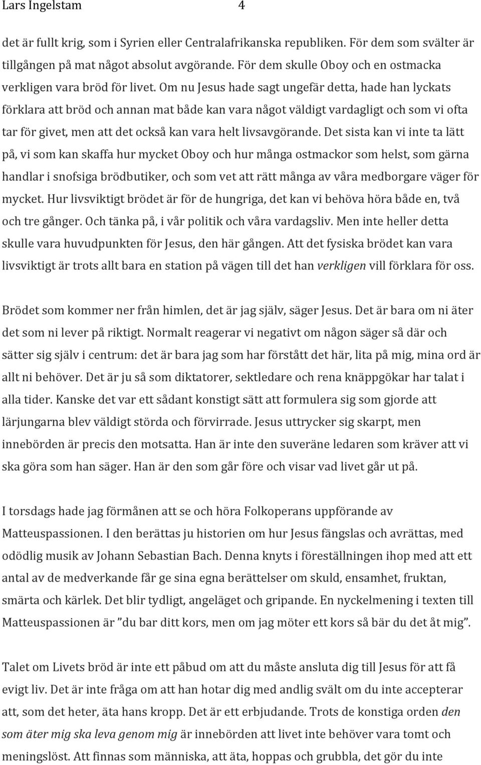 Om nu Jesus hade sagt ungefär detta, hade han lyckats förklara att bröd och annan mat både kan vara något väldigt vardagligt och som vi ofta tar för givet, men att det också kan vara helt