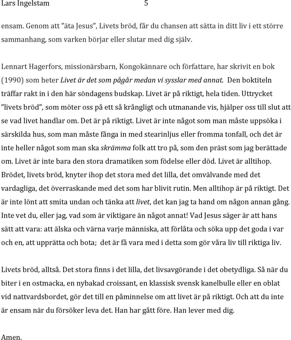 Den boktiteln träffar rakt in i den här söndagens budskap. Livet är på riktigt, hela tiden.