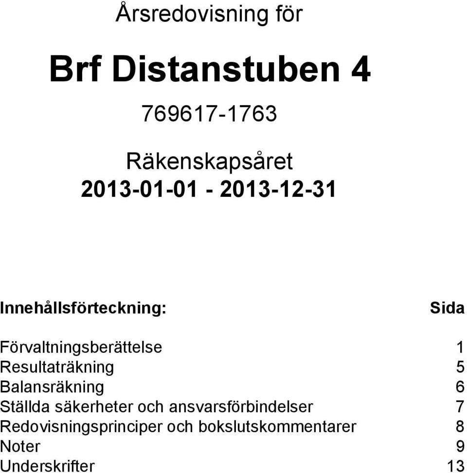 Förvaltningsberättelse 1 Resultaträkning 5 Balansräkning 6 Ställda