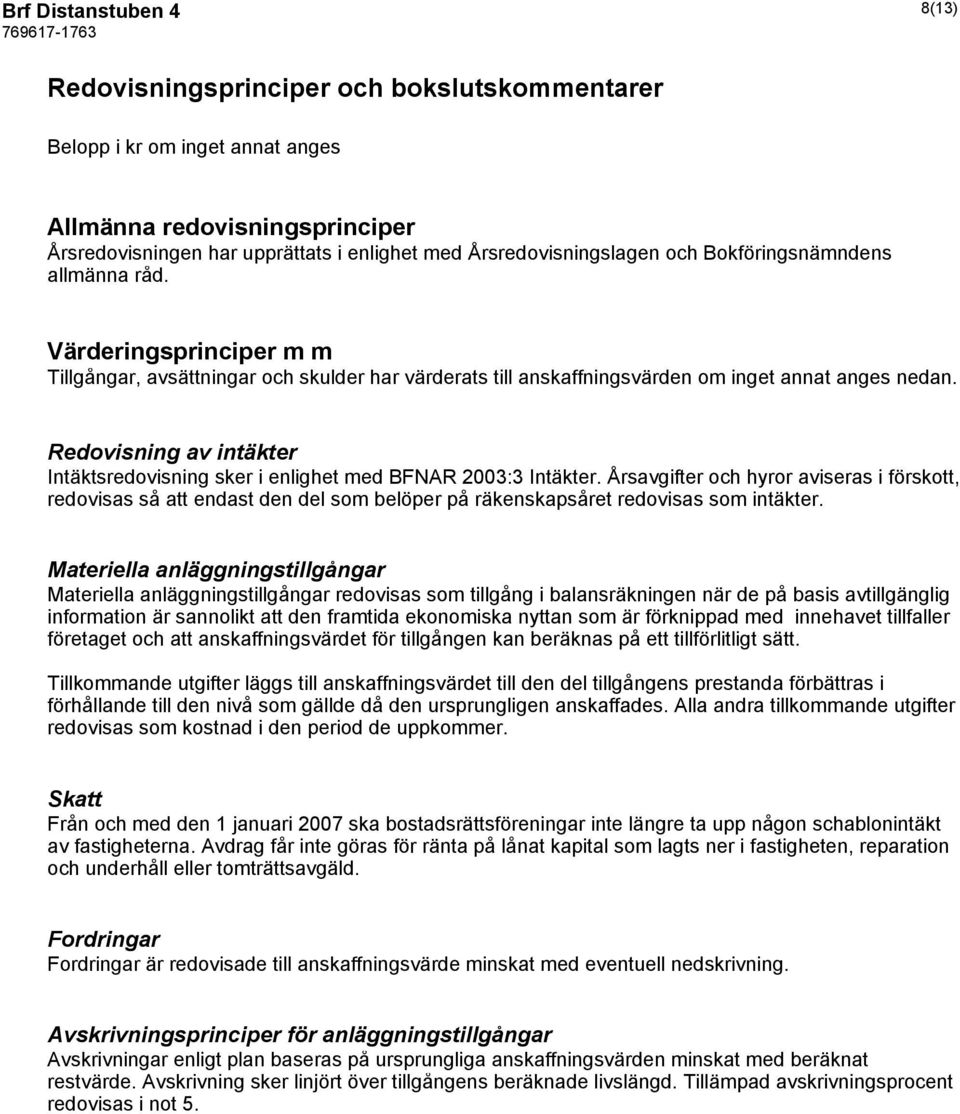Redovisning av intäkter Intäktsredovisning sker i enlighet med BFNAR 2003:3 Intäkter.