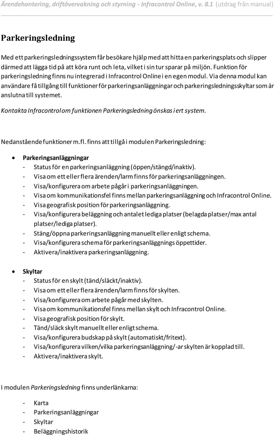 tur sparar på miljön. Funktion för parkeringsledning finns nu integrerad i Infracontrol Online i en egen modul.