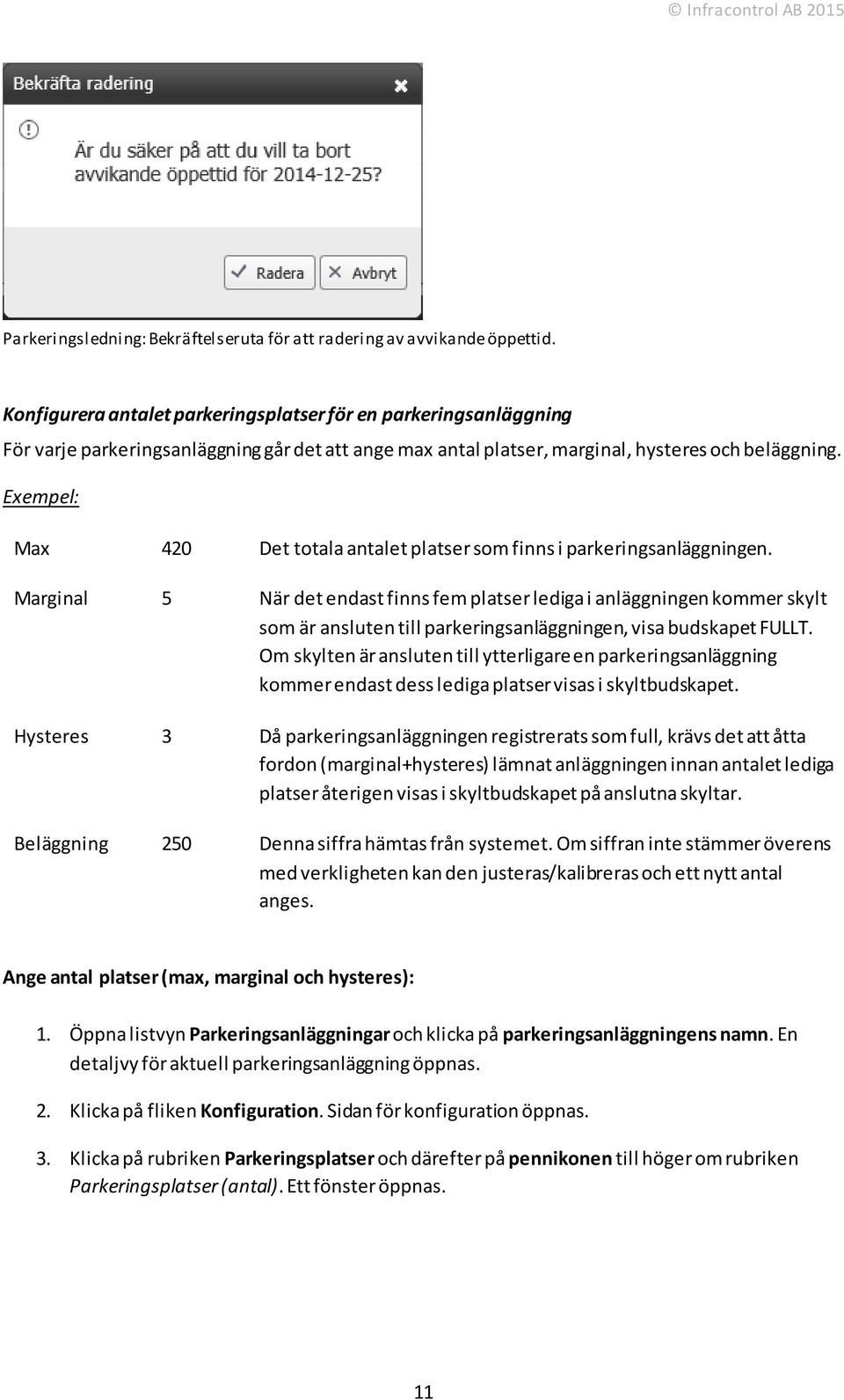 Exempel: Max 420 Det totala antalet platser som finns i parkeringsanläggningen.