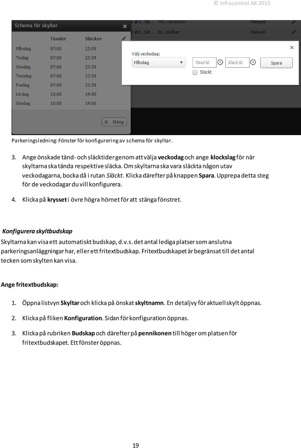 Klicka på krysset i övre högra hörnet för att stänga fönstret. Konfigurera skyltbudskap Skyltarna kan visa ett automatiskt budskap, d.v.s. det antal lediga platser som anslutna parkeringsanläggningar har, eller ett fritextbudskap.