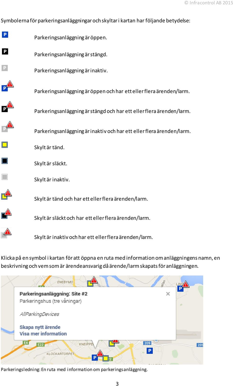 Parkeringsanläggning är inaktiv och har ett eller flera ärenden/larm. Skylt är tänd. Skylt är släckt. Skylt är inaktiv. Skylt är tänd och har ett eller flera ärenden/larm.