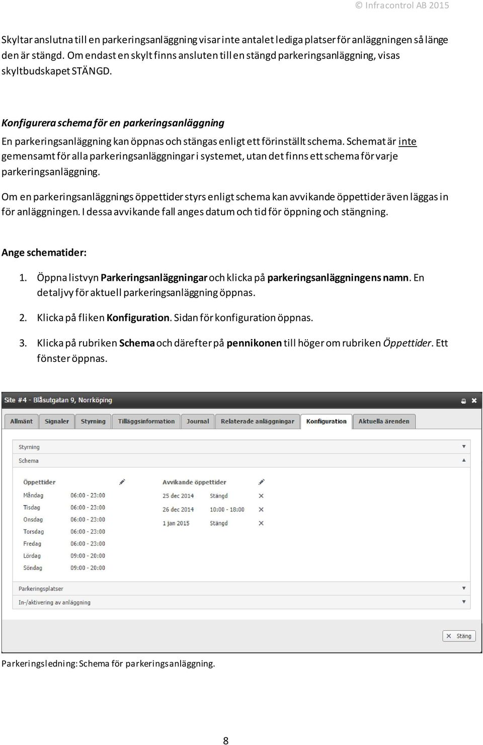 Konfigurera schema för en parkeringsanläggning En parkeringsanläggning kan öppnas och stängas enligt ett förinställt schema.