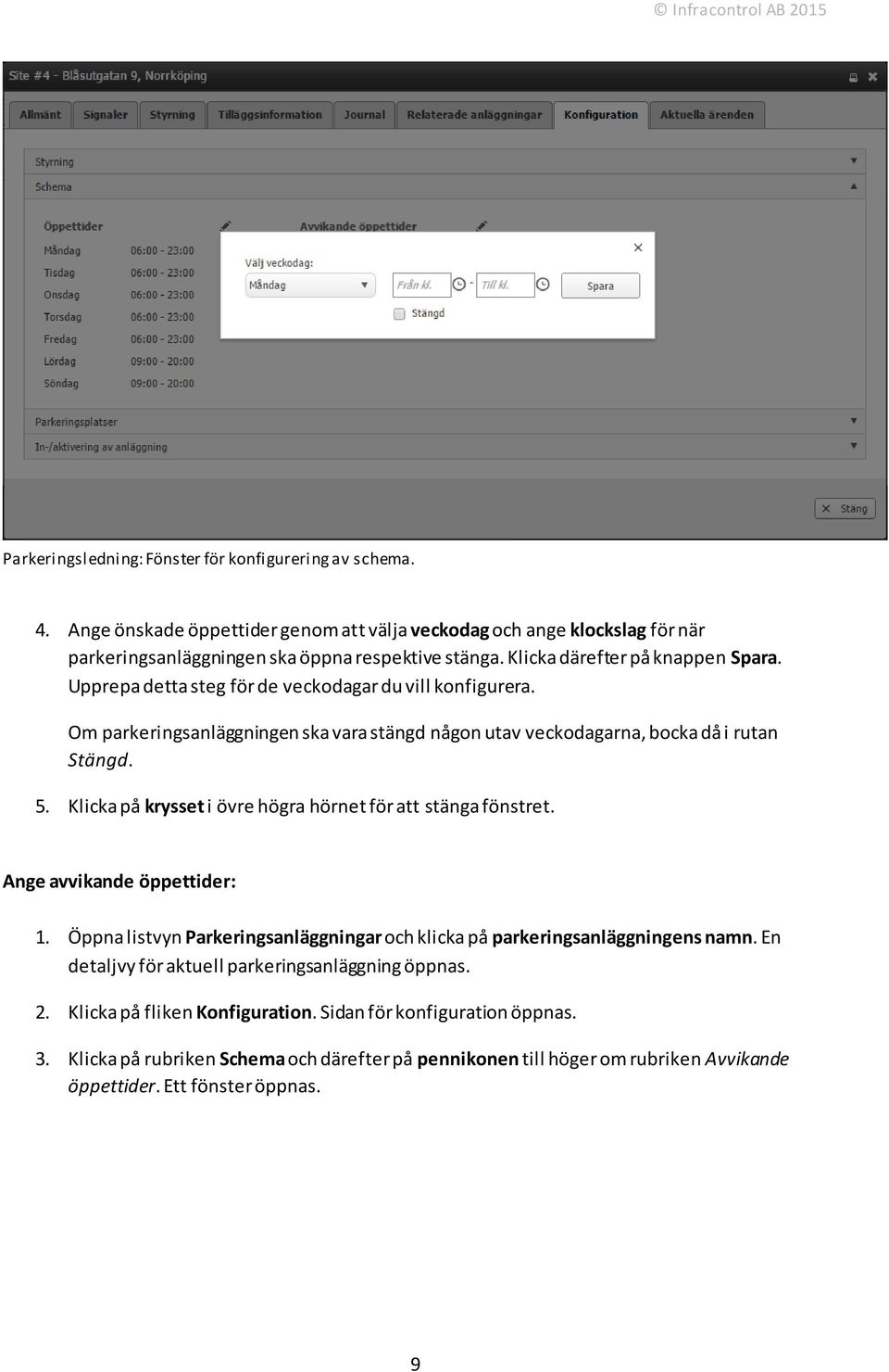 Klicka på krysset i övre högra hörnet för att stänga fönstret. Ange avvikande öppettider: 1. Öppna listvyn Parkeringsanläggningar och klicka på parkeringsanläggningens namn.