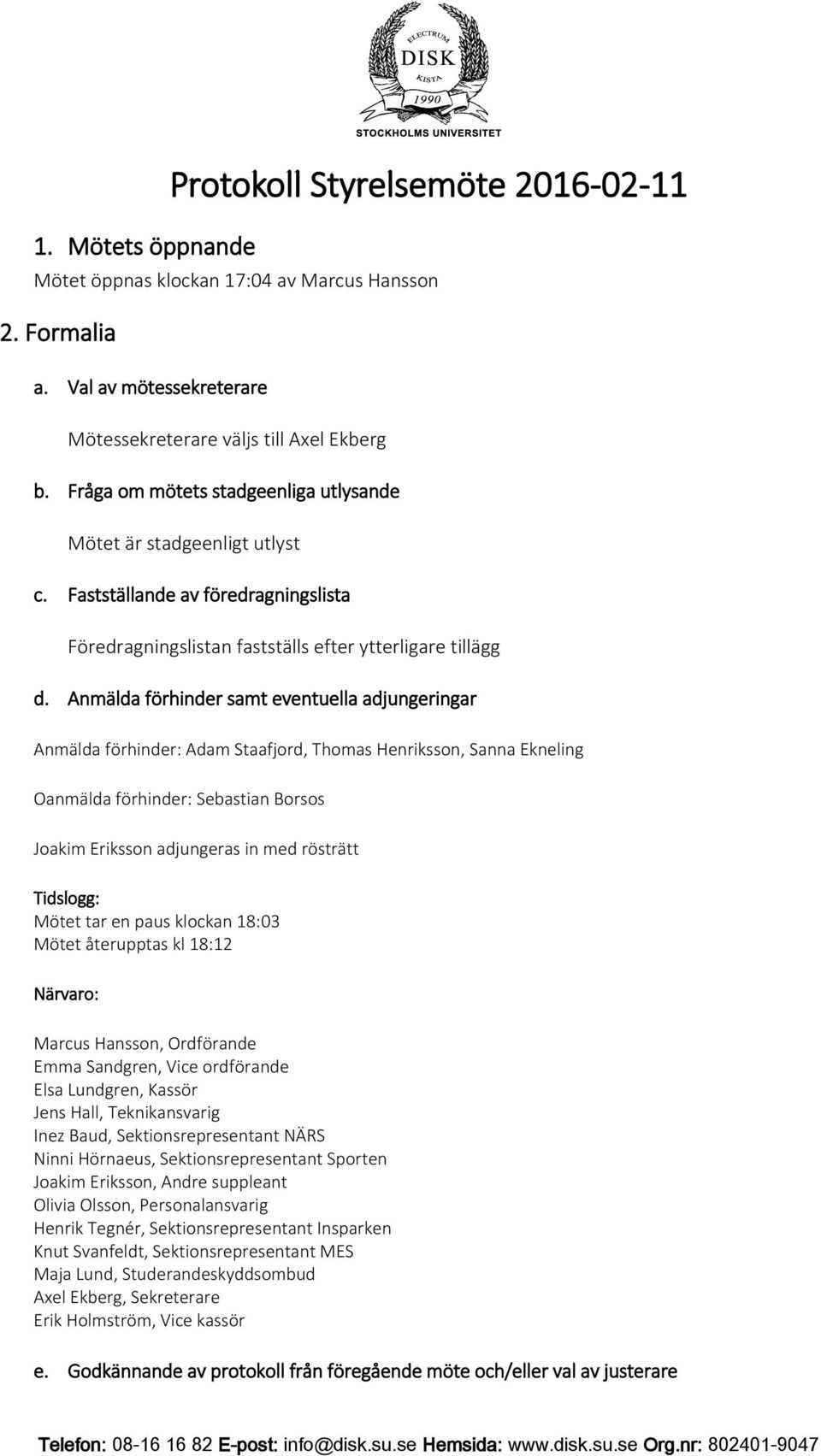 Anmälda förhinder samt eventuella adjungeringar Anmälda förhinder: Adam Staafjord, Thomas Henriksson, Sanna Ekneling Oanmälda förhinder: Sebastian Borsos Joakim Eriksson adjungeras in med rösträtt