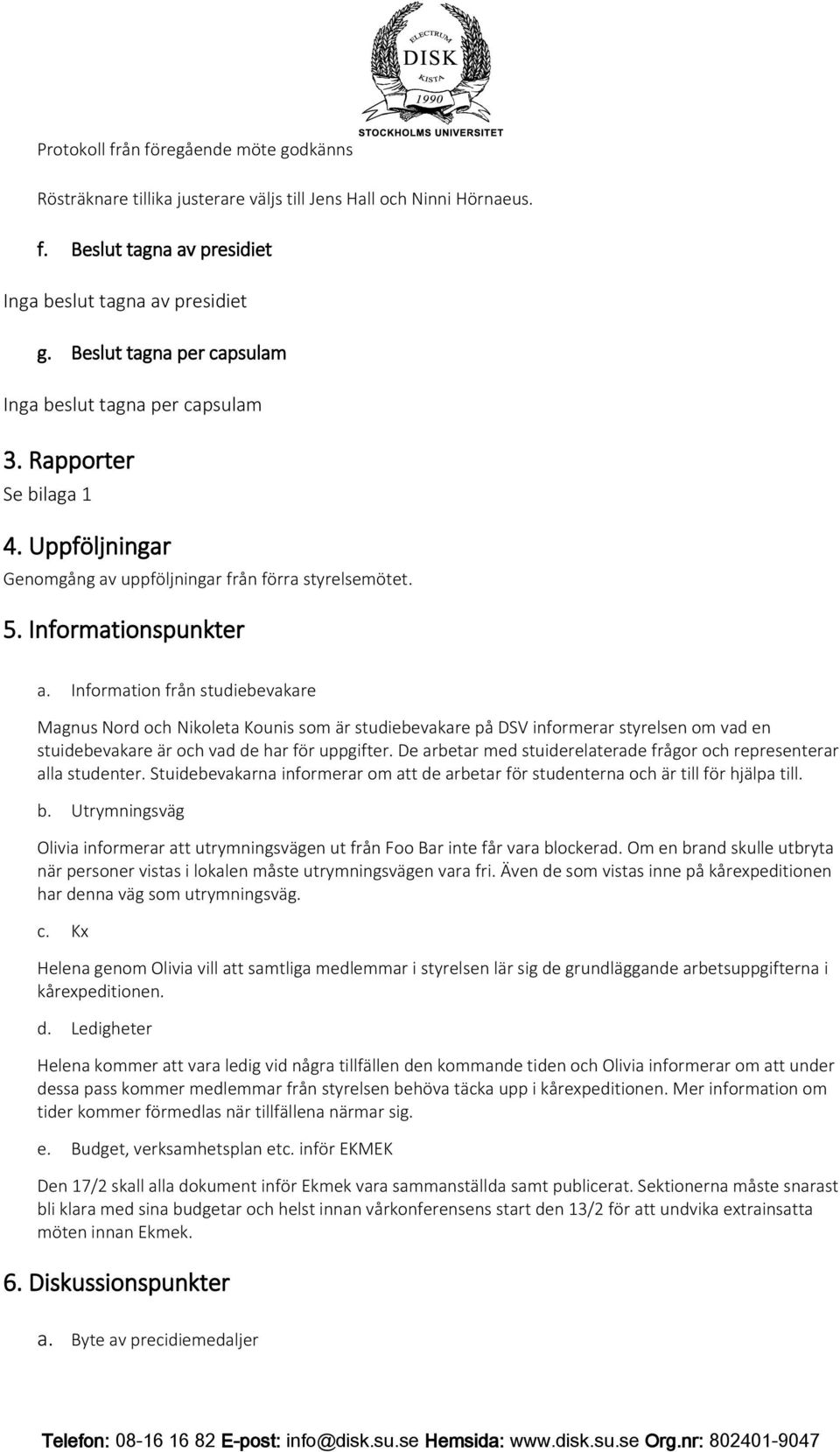 Information från studiebevakare Magnus Nord och Nikoleta Kounis som är studiebevakare på DSV informerar styrelsen om vad en stuidebevakare är och vad de har för uppgifter.