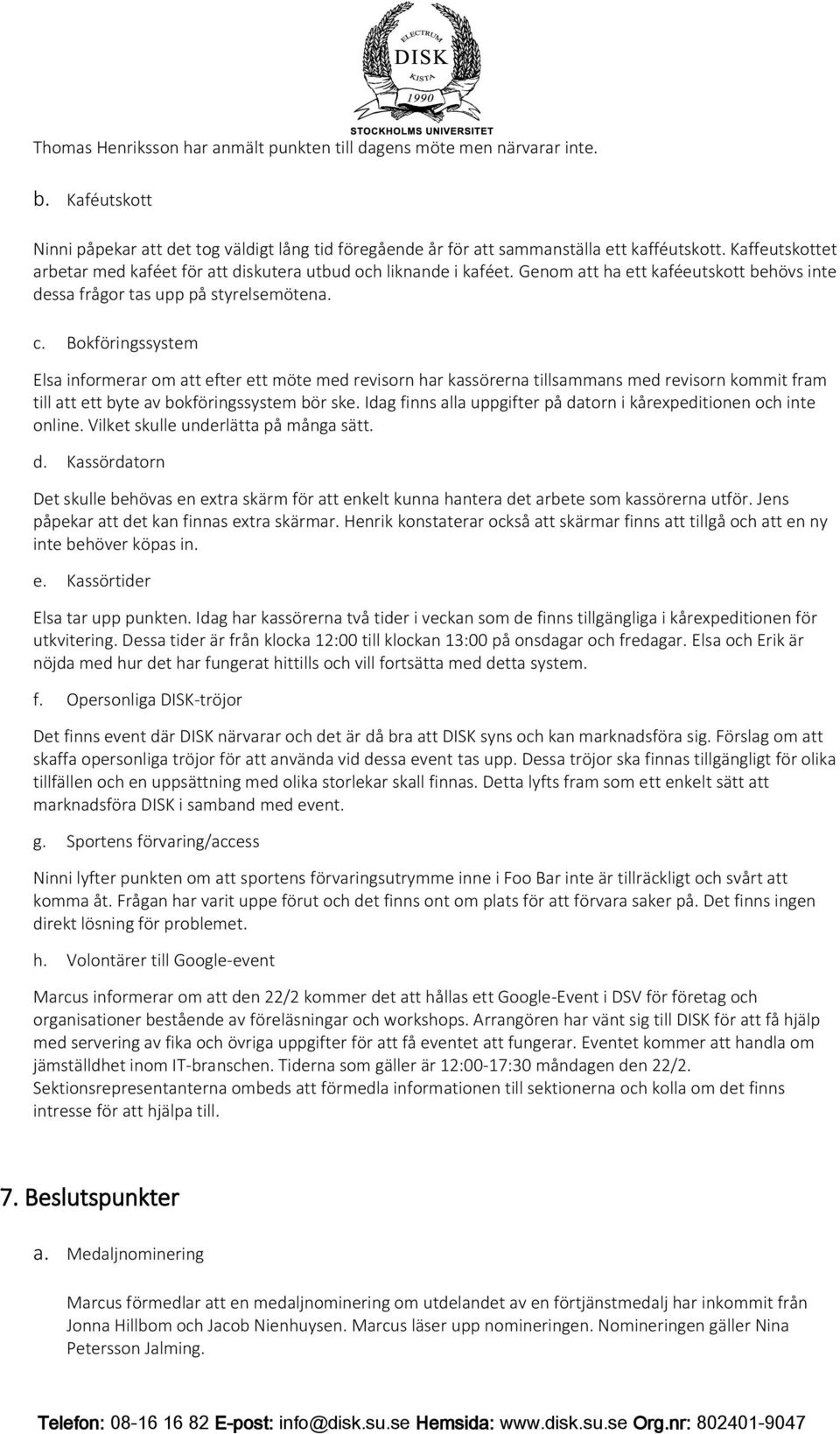 Bokföringssystem Elsa informerar om att efter ett möte med revisorn har kassörerna tillsammans med revisorn kommit fram till att ett byte av bokföringssystem bör ske.