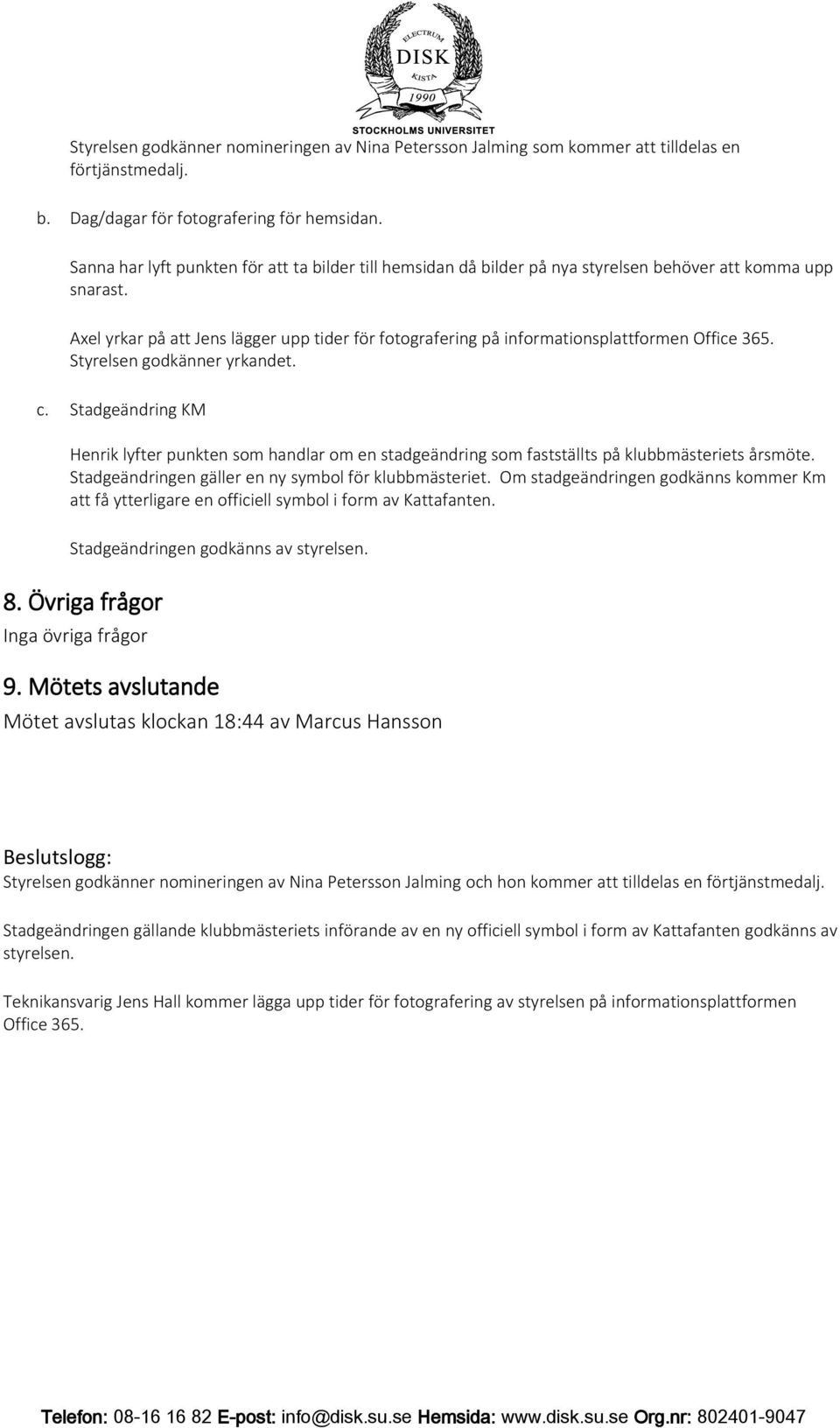 Axel yrkar på att Jens lägger upp tider för fotografering på informationsplattformen Office 365. Styrelsen godkänner yrkandet. c.