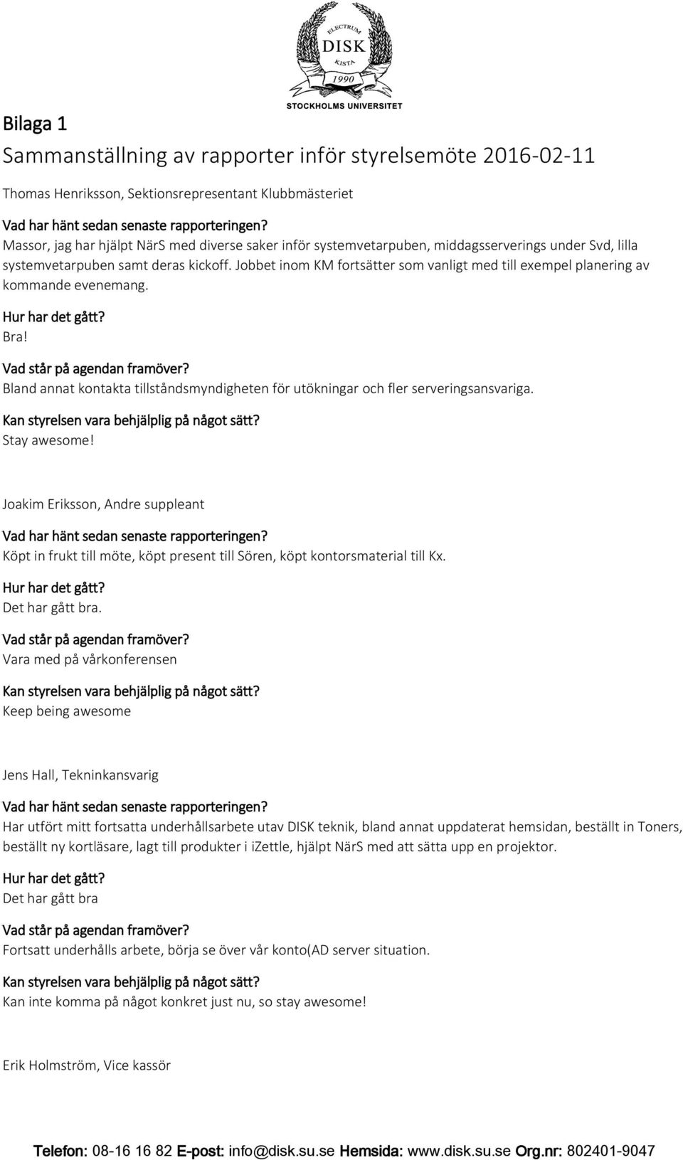 Bland annat kontakta tillståndsmyndigheten för utökningar och fler serveringsansvariga. Stay awesome!