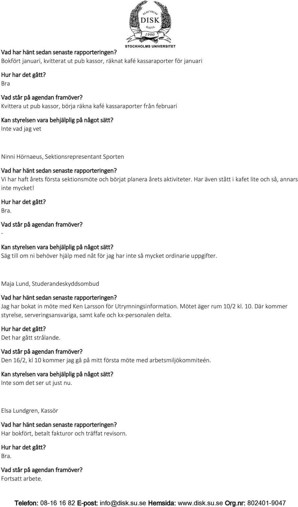 - Säg till om ni behöver hjälp med nåt för jag har inte så mycket ordinarie uppgifter. Maja Lund, Studerandeskyddsombud Jag har bokat in möte med Ken Larsson för Utrymningsinformation.