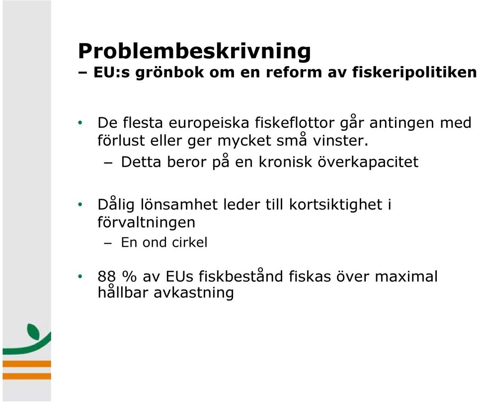 Detta beror på en kronisk överkapacitet Dålig lönsamhet leder till kortsiktighet