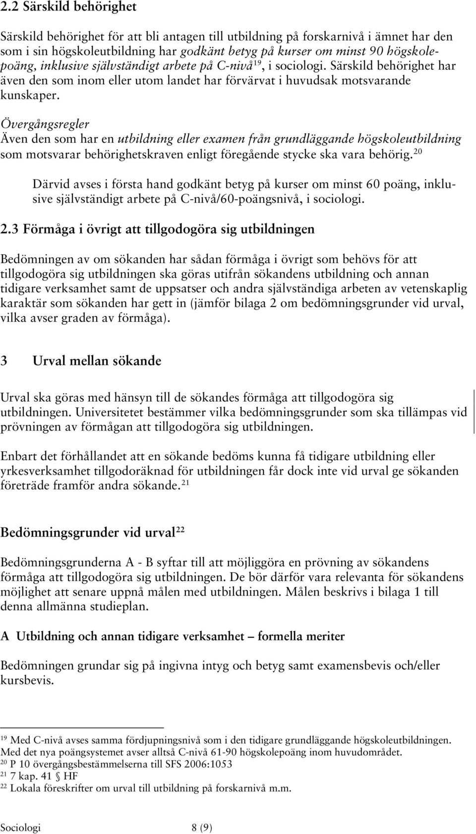 Övergångsregler Även den som har en utbildning eller examen från grundläggande högskoleutbildning som motsvarar behörighetskraven enligt föregående stycke ska vara behörig.