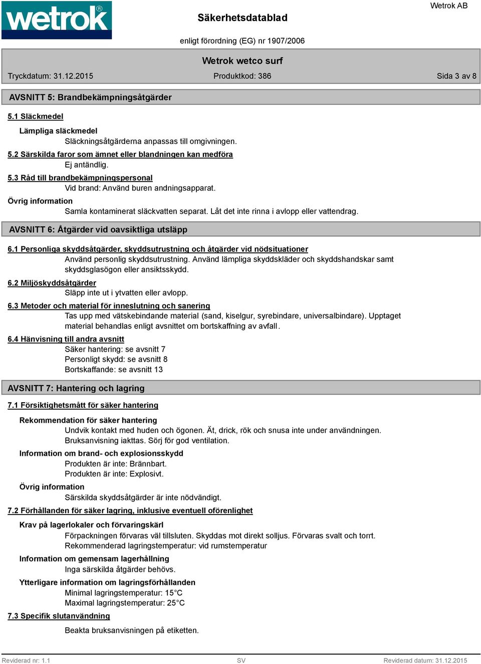 AVSNITT 6: Åtgärder vid oavsiktliga utsläpp 6.1 Personliga skyddsåtgärder, skyddsutrustning och åtgärder vid nödsituationer Använd personlig skyddsutrustning.