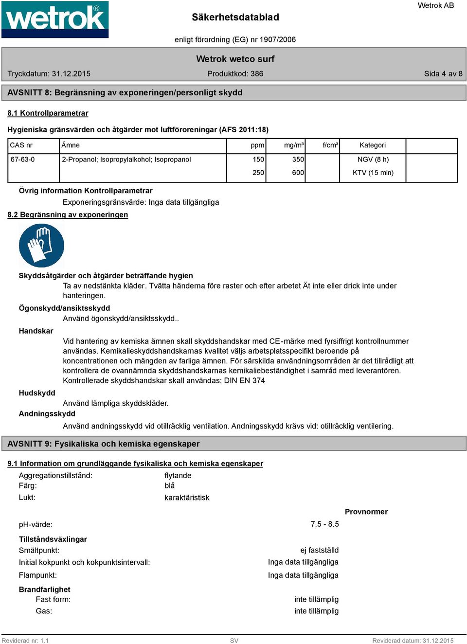 (8 h) KTV (15 min) Övrig information Kontrollparametrar Exponeringsgränsvärde: Inga data tillgängliga 8.