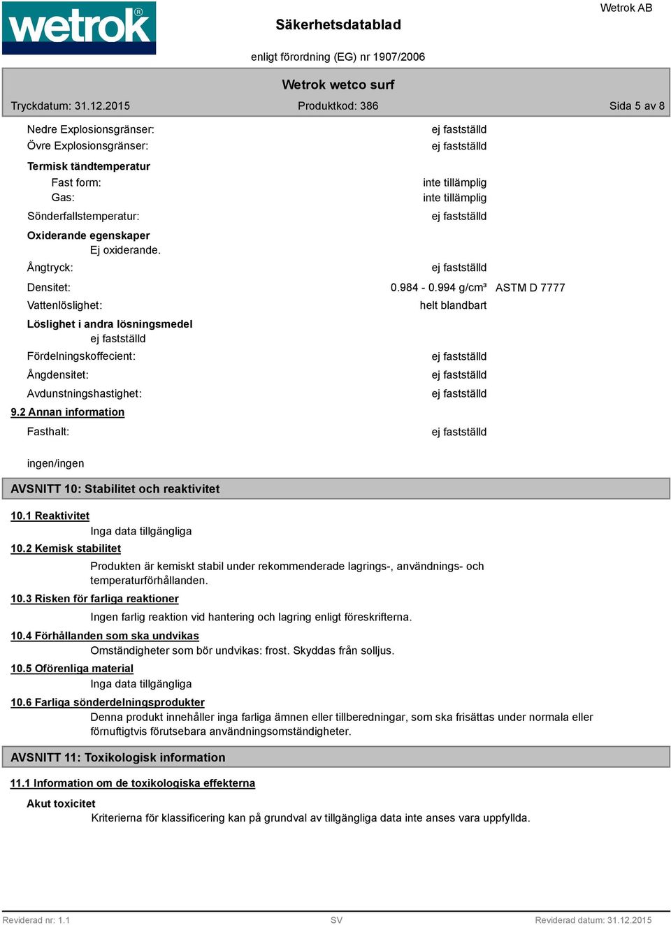 2 Annan information Fasthalt: helt blandbart ingen/ingen AVSNITT 10: Stabilitet och reaktivitet 10.1 Reaktivitet Inga data tillgängliga 10.