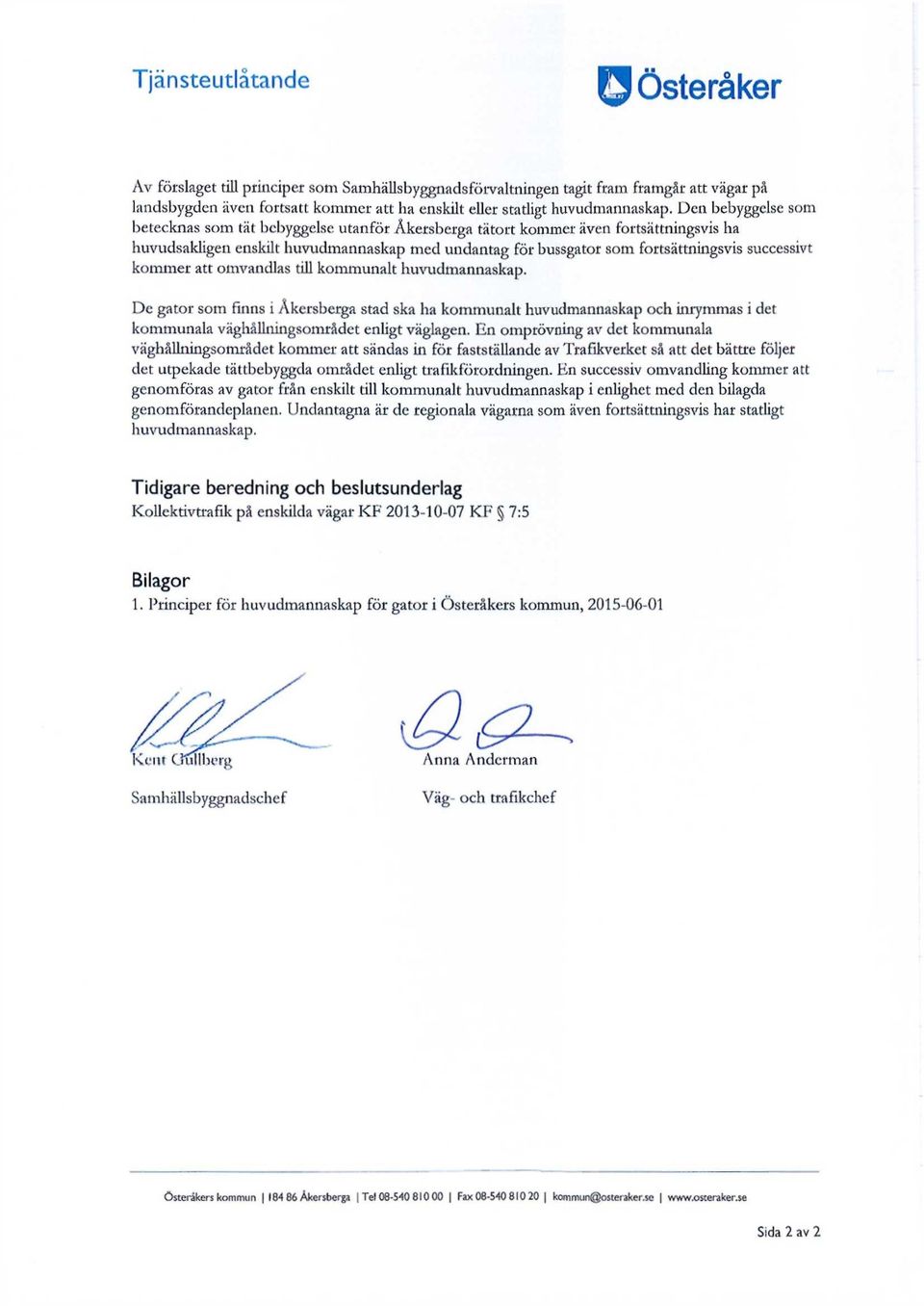 Den bebyggelse som betecknas som tät bebyggelse utanför Åkersberga tätort kominer även fortsättningsvis ha huvudsakligen enskilt huvudmannaskap med undantag för bussgator som fortsättningsvis