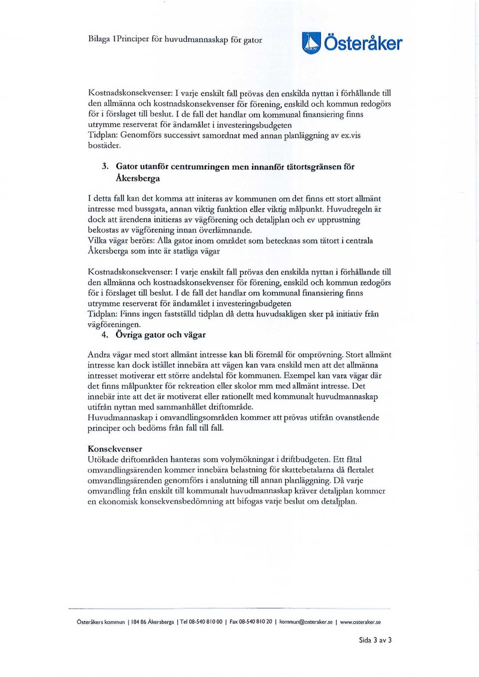 I de fall det handlar om kommunal finansiering finns utrymme reserverat för ändamålet i investeringsbudgeten Tidplan: Genomförs successivt samordnat med annan planläggning av ex.vis bostäder. 3.