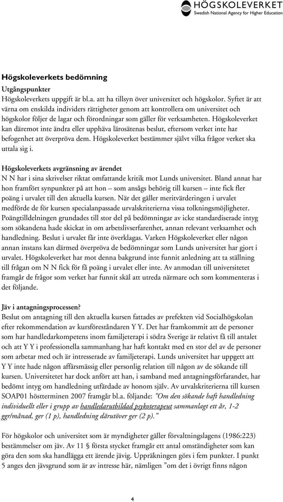 Högskoleverket kan däremot inte ändra eller upphäva lärosätenas beslut, eftersom verket inte har befogenhet att överpröva dem. Högskoleverket bestämmer självt vilka frågor verket ska uttala sig i.