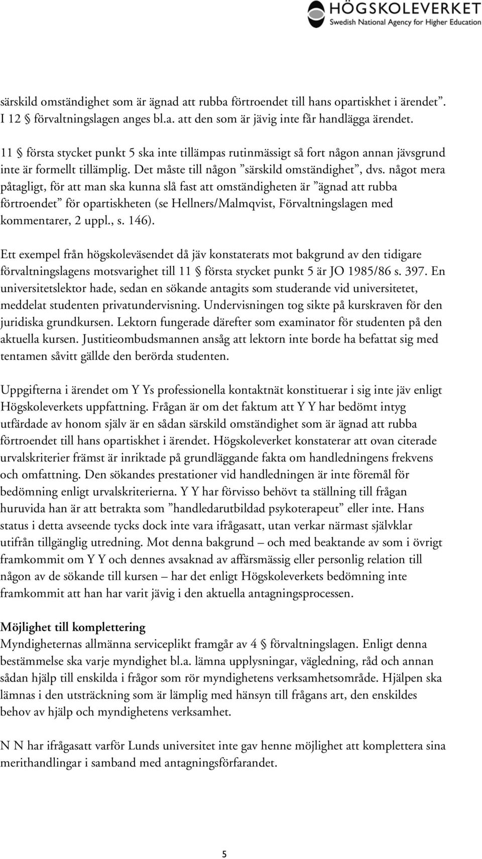 något mera påtagligt, för att man ska kunna slå fast att omständigheten är ägnad att rubba förtroendet för opartiskheten (se Hellners/Malmqvist, Förvaltningslagen med kommentarer, 2 uppl., s. 146).