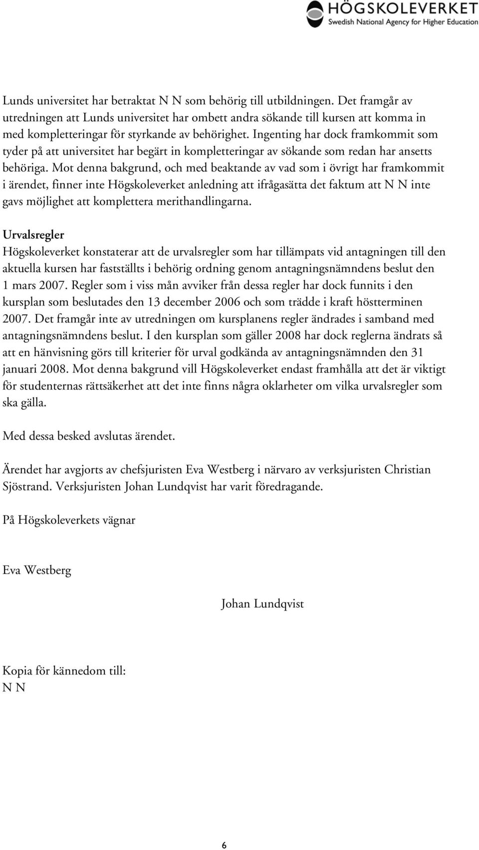 Ingenting har dock framkommit som tyder på att universitet har begärt in kompletteringar av sökande som redan har ansetts behöriga.