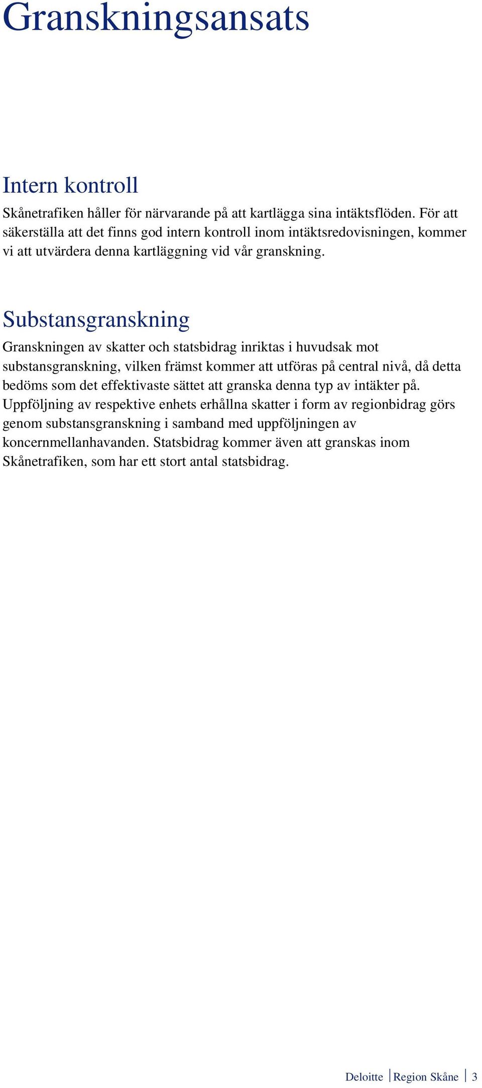 Substansgranskning Granskningen av skatter och statsbidrag inriktas i huvudsak mot substansgranskning, vilken främst kommer att utföras på central nivå, då detta bedöms som det effektivaste