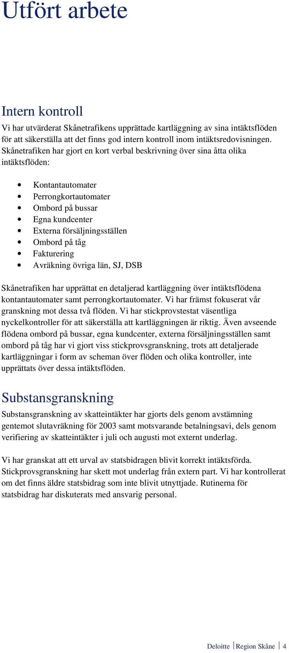 Fakturering Avräkning övriga län, SJ, DSB Skånetrafiken har upprättat en detaljerad kartläggning över intäktsflödena kontantautomater samt perrongkortautomater.