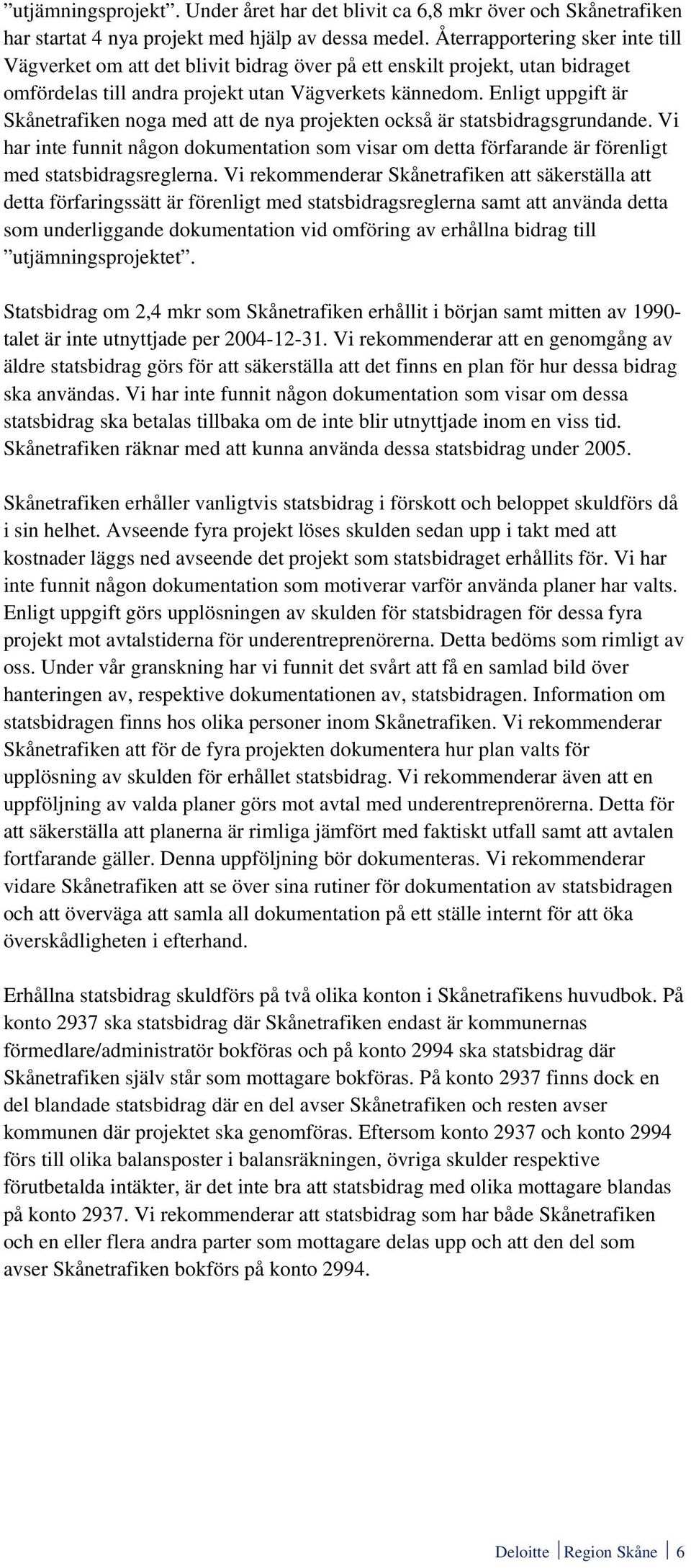 Enligt uppgift är Skånetrafiken noga med att de nya projekten också är statsbidragsgrundande.