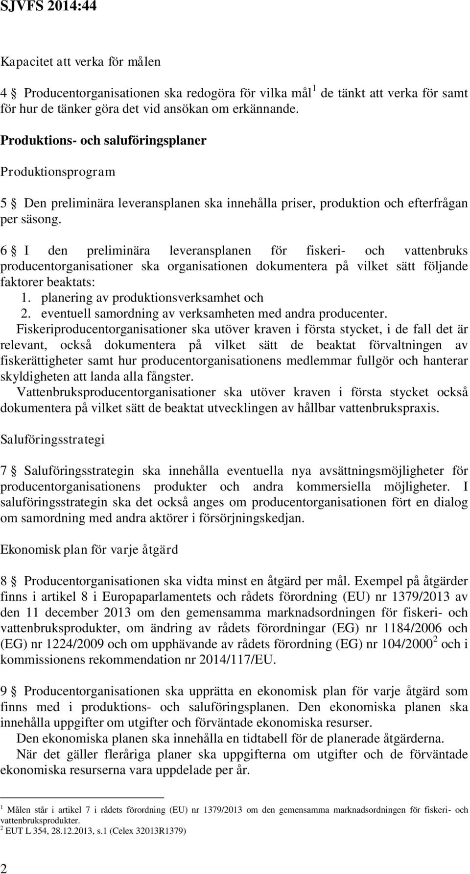 6 I den preliminära leveransplanen för fiskeri- och vattenbruks producentorganisationer ska organisationen dokumentera på vilket sätt följande faktorer beaktats: 1.