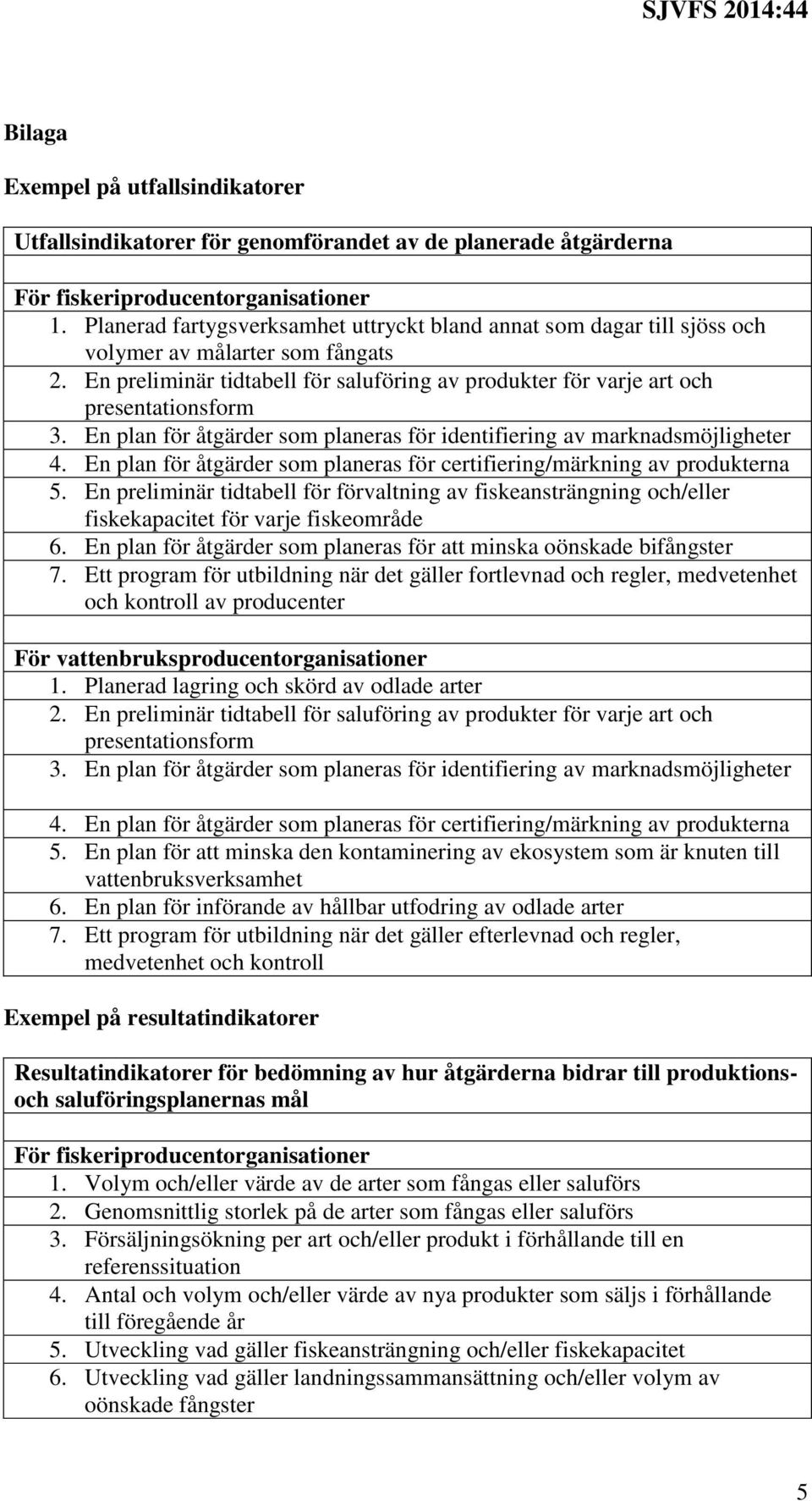 En plan för åtgärder som planeras för identifiering av marknadsmöjligheter 4. En plan för åtgärder som planeras för certifiering/märkning av produkterna 5.