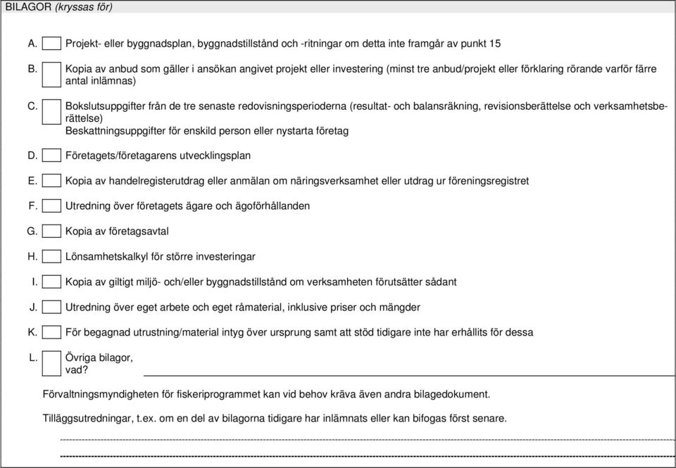Bokslutsuppgifter från de tre senaste redovisningsperioderna (resultat- och balansräkning, revisionsberättelse och verksamhetsberättelse) Beskattningsuppgifter för enskild person eller nystarta