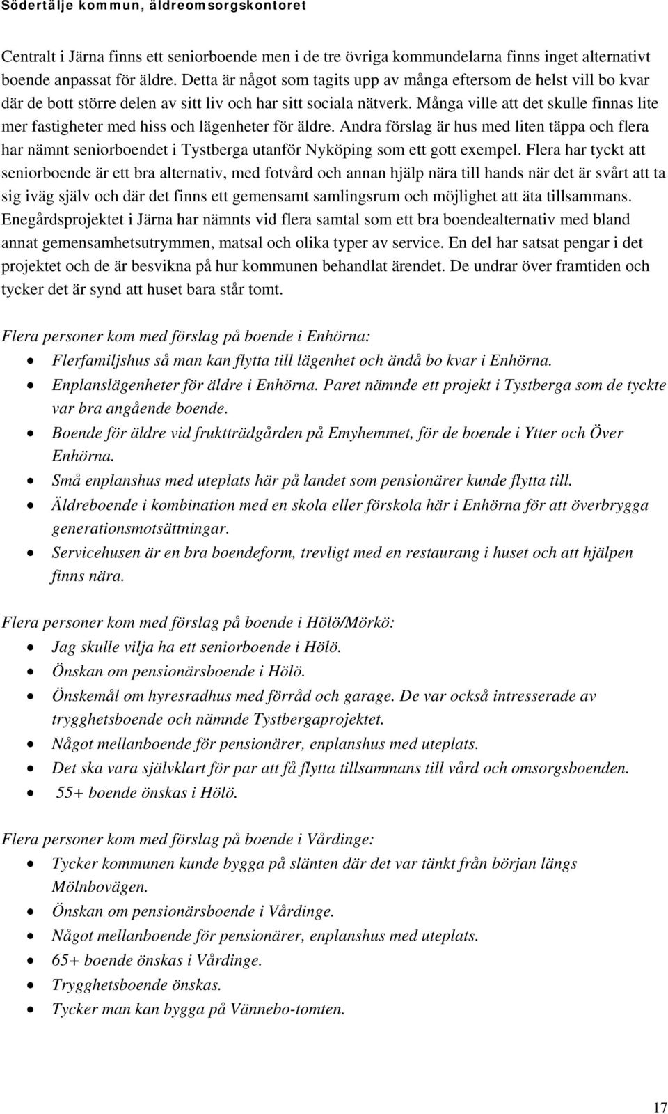 Fr att frebygga och bryta detta utvecklar vi olika mtesplatser som erbjuder ldre mjligheter till samvaro, kultur och andra aktiviteter. Majoritetens frslag till Ml- och budget 20202022
