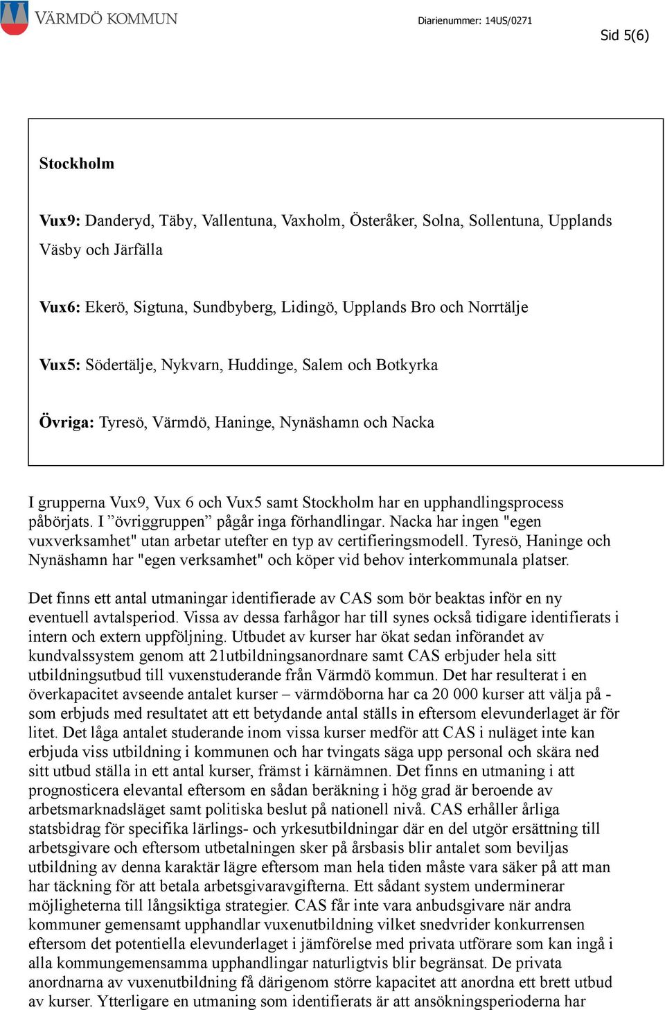 I övriggruppen pågår inga förhandlingar. Nacka har ingen "egen vuxverksamhet" utan arbetar utefter en typ av certifieringsmodell.