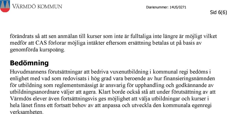 Bedömning Huvudmannens förutsättningar att bedriva vuxenutbildning i kommunal regi bedöms i enlighet med vad som redovisats i hög grad vara beroende av hur finansieringsnämnden för