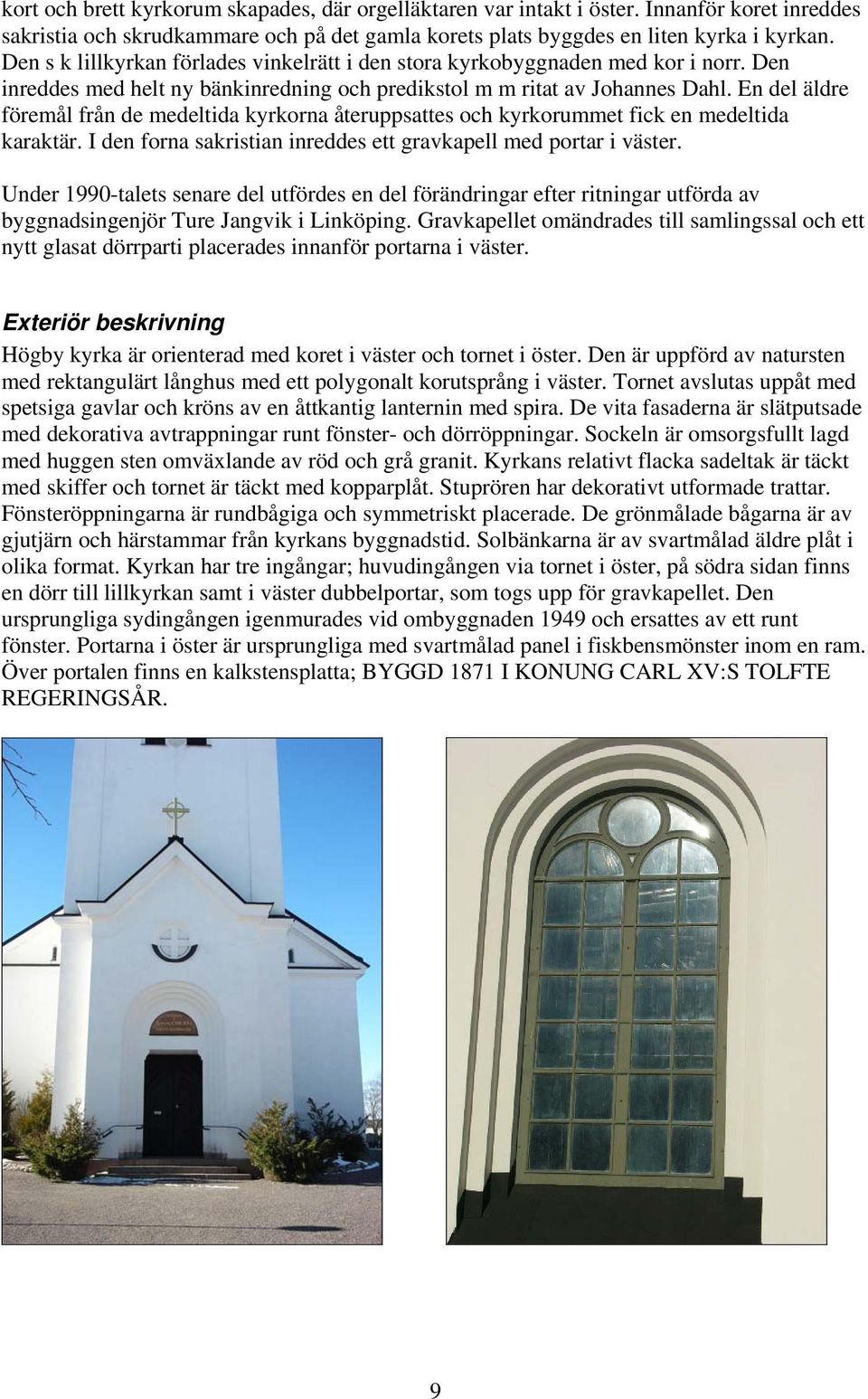 En del äldre föremål från de medeltida kyrkorna återuppsattes och kyrkorummet fick en medeltida karaktär. I den forna sakristian inreddes ett gravkapell med portar i väster.