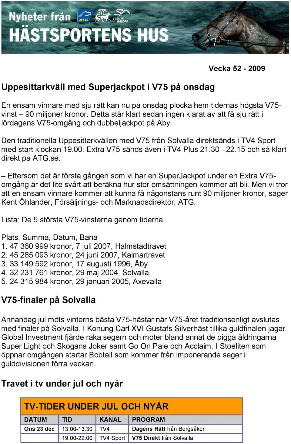 Den traditionella Uppesittarkvällen med V75 från Solvalla direktsänds i TV4 Sport med start klockan 19.00. Extra V75 sänds även i TV4 Plus 21.30-22.15 och så klart direkt på ATG.se.