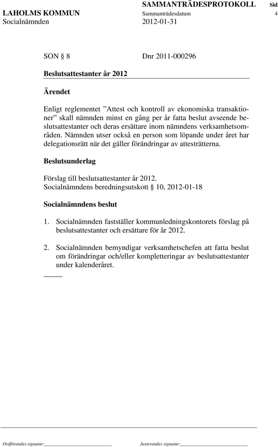 Nämnden utser också en person som löpande under året har delegationsrätt när det gäller förändringar av attesträtterna. Beslutsunderlag Förslag till beslutsattestanter år 2012.