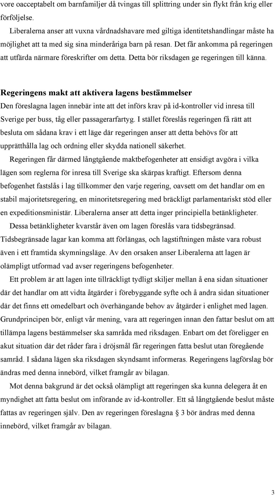 Det får ankomma på regeringen att utfärda närmare föreskrifter om detta. Detta bör riksdagen ge regeringen till känna.