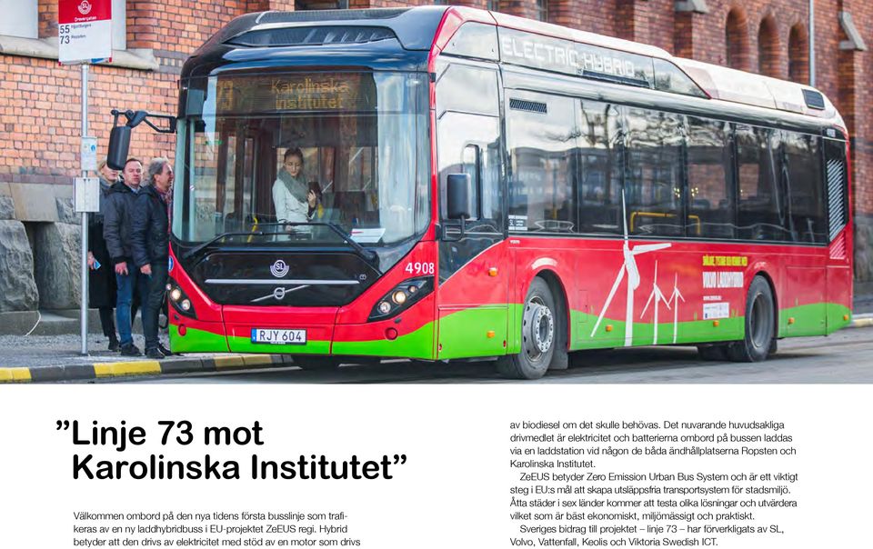 Det nuvarande huvudsakliga drivmedlet är elektricitet och batterierna ombord på bussen laddas via en laddstation vid någon de båda ändhållplatserna Ropsten och Karolinska Institutet.