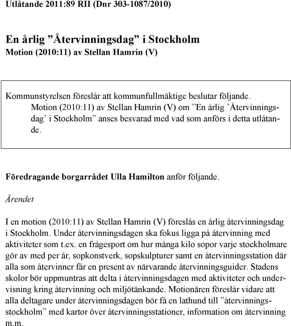 Ärendet I en motion (2010:11) av Stellan Hamrin (V) föreslås en årlig återvinningsdag i Stockholm. Under återvinningsdagen ska fokus ligga på återvinning med aktiviteter som t.ex.