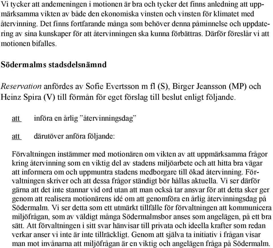 Södermalms stadsdelsnämnd Reservation anfördes av Sofie Evertsson m fl (S), Birger Jeansson (MP) och Heinz Spira (V) till förmån för eget förslag till beslut enligt följande.