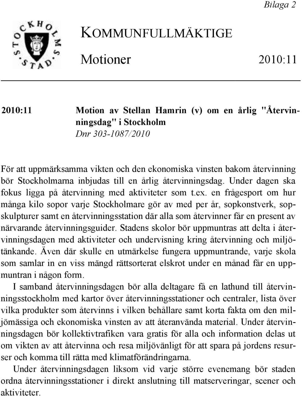 en frågesport om hur många kilo sopor varje Stockholmare gör av med per år, sopkonstverk, sopskulpturer samt en återvinningsstation där alla som återvinner får en present av närvarande